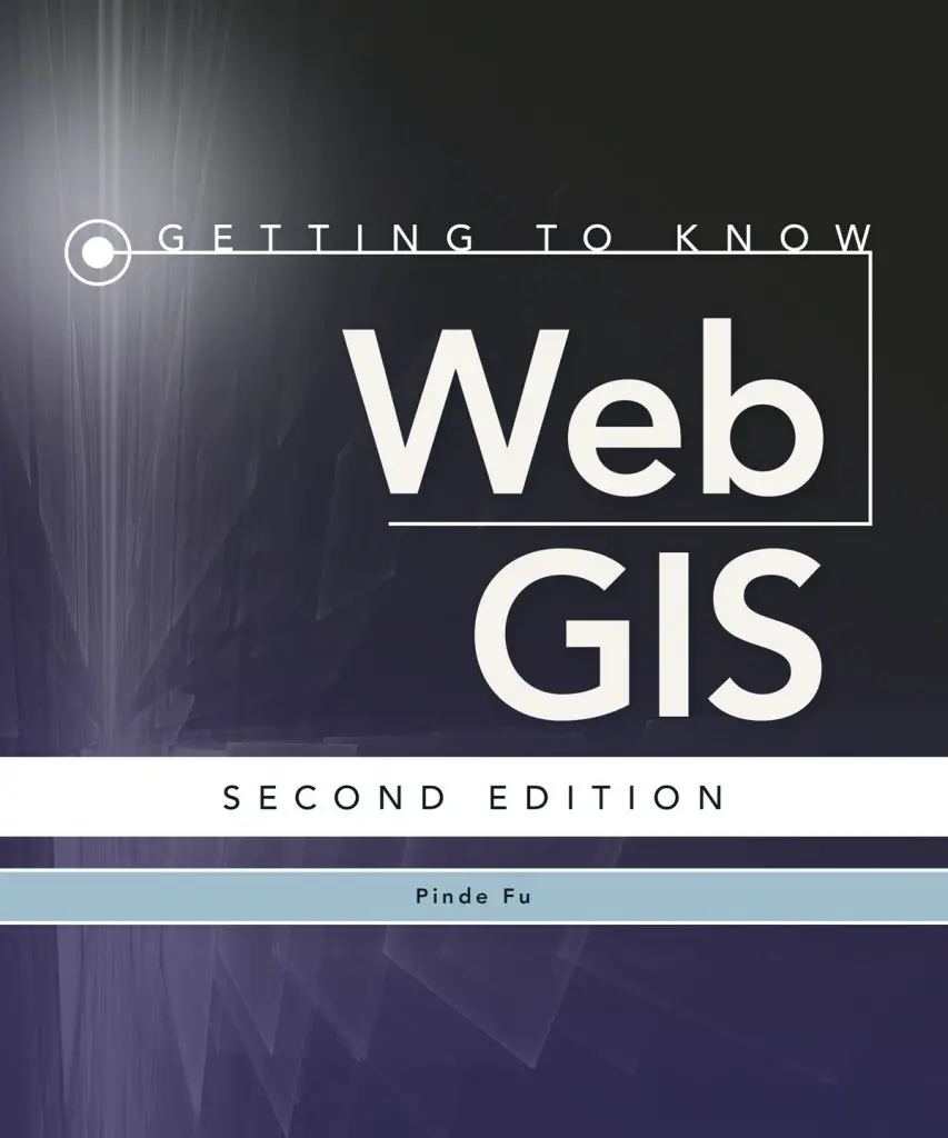 Getting to Know Web GIS, second edition, by Pinde Fu